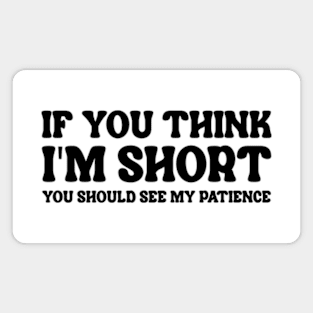 If You Think I'm Short You Should See My Patience Magnet